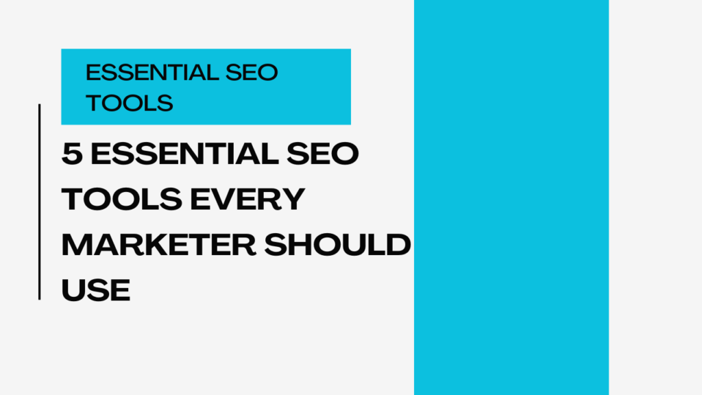 5 Essential SEO Tools Every Marketer Should Use